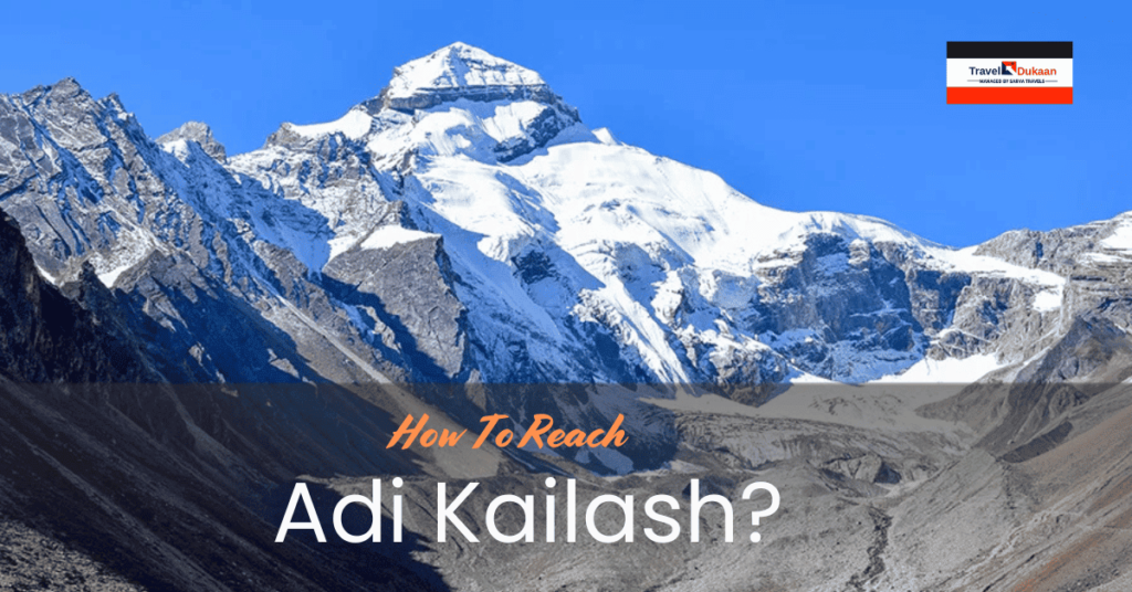 How To Reach Adi Kailash?: Finding the way to reach the Holy Abode of Lord Shiva