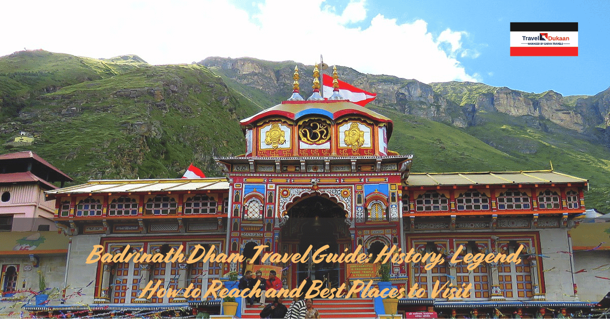 Badrinath Dham Travel Guide: History, Legend, How to Reach and Best Places to Visit